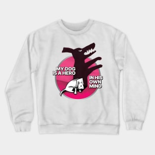 My dog is a hero. In his own mind. Crewneck Sweatshirt